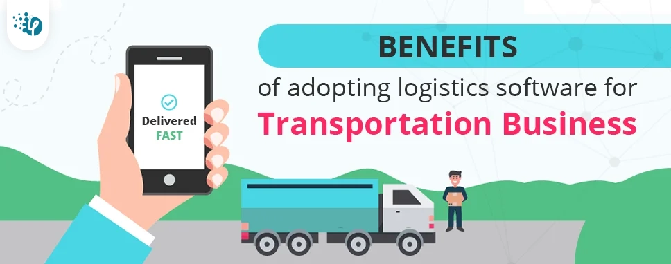 Benefits of adopting logistics software for transportation business Benefits of adopting logistics software for transportation business