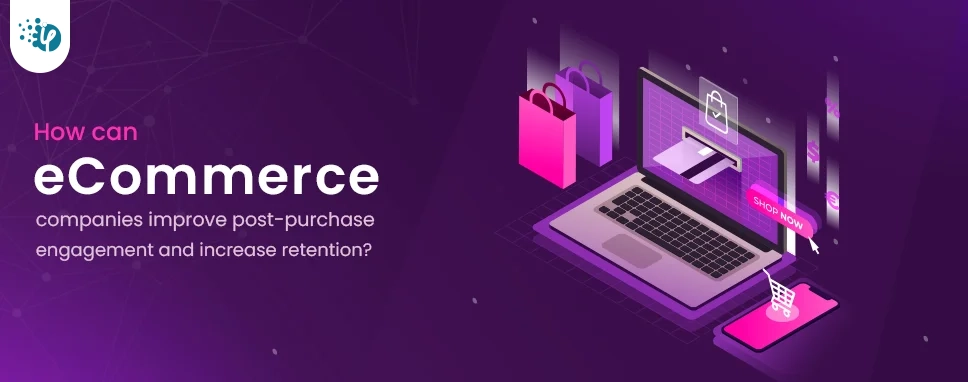 How can eCommerce companies improve post-purchase engagement and increase retention?